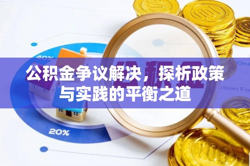 宁德公积金争议解决，探析政策与实践的平衡之道