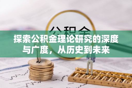 宁德探索公积金理论研究的深度与广度，从历史到未来
