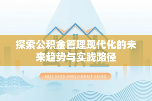 宁德探索公积金管理现代化的未来趋势与实践路径